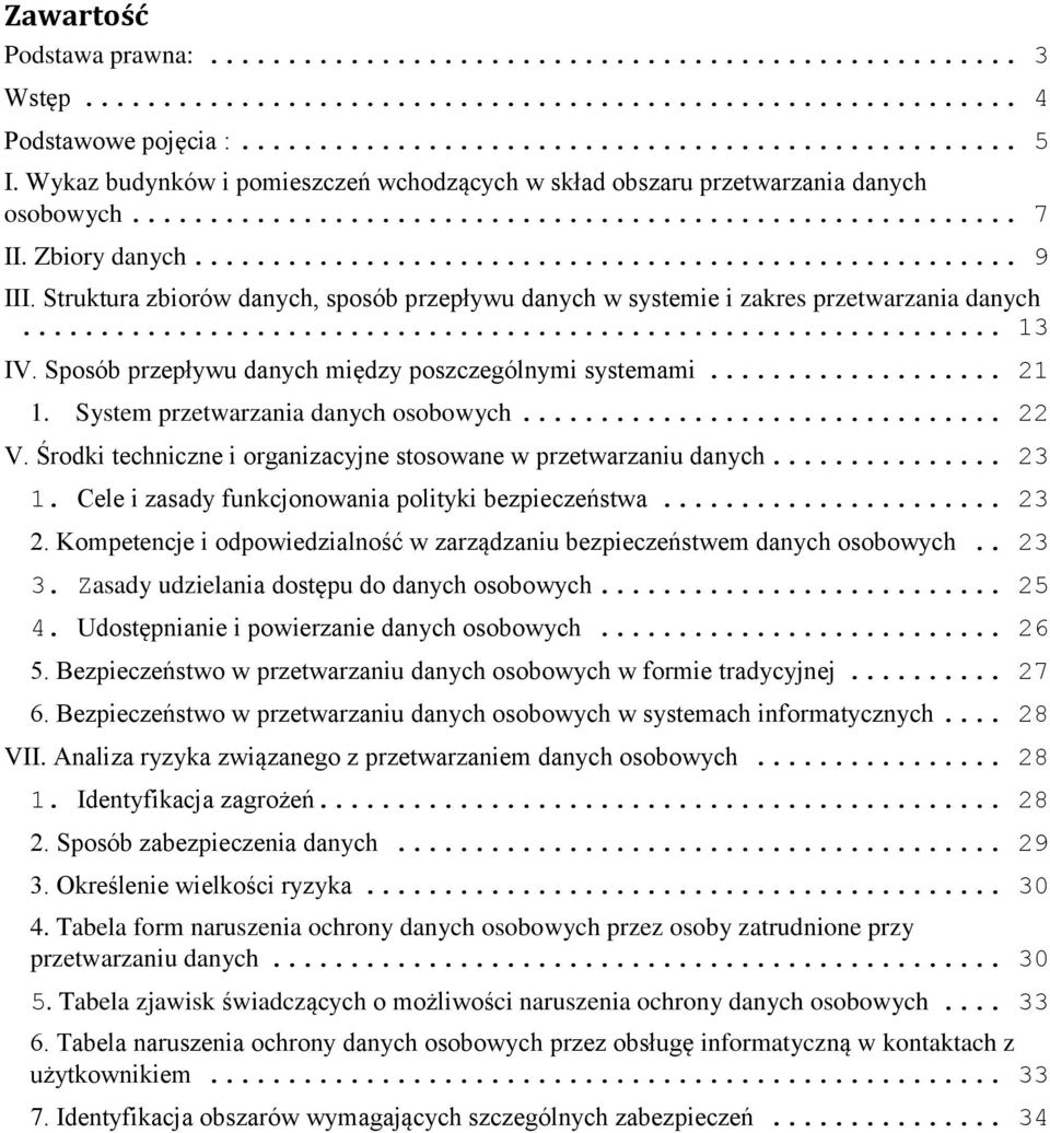 System przetwarzania danych osobowych... 22 V. Środki techniczne i organizacyjne stosowane w przetwarzaniu danych... 23 1. Cele i zasady funkcjonowania polityki bezpieczeństwa... 23 2.