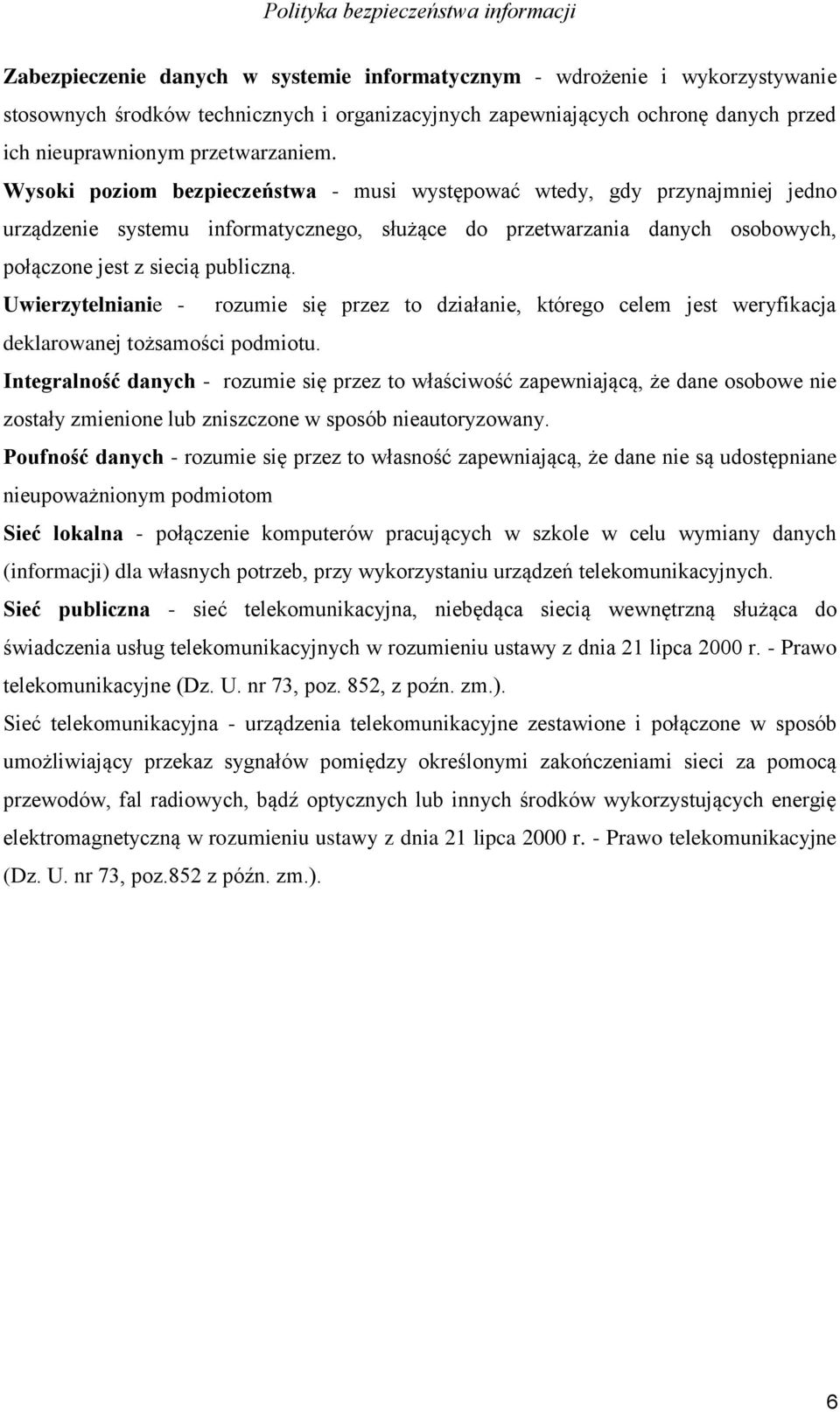 Uwierzytelnianie - rozumie się przez to działanie, którego celem jest weryfikacja deklarowanej tożsamości podmiotu.