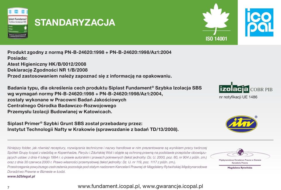 Badania typu, dla określenia cech produktu Siplast Fundament Szybka Izolacja SBS wg wymagań normy PN-B-24620:1998 + PN-B-24620:1998/Az1:2004, zostały wykonane w Pracowni Badań Jakościowych
