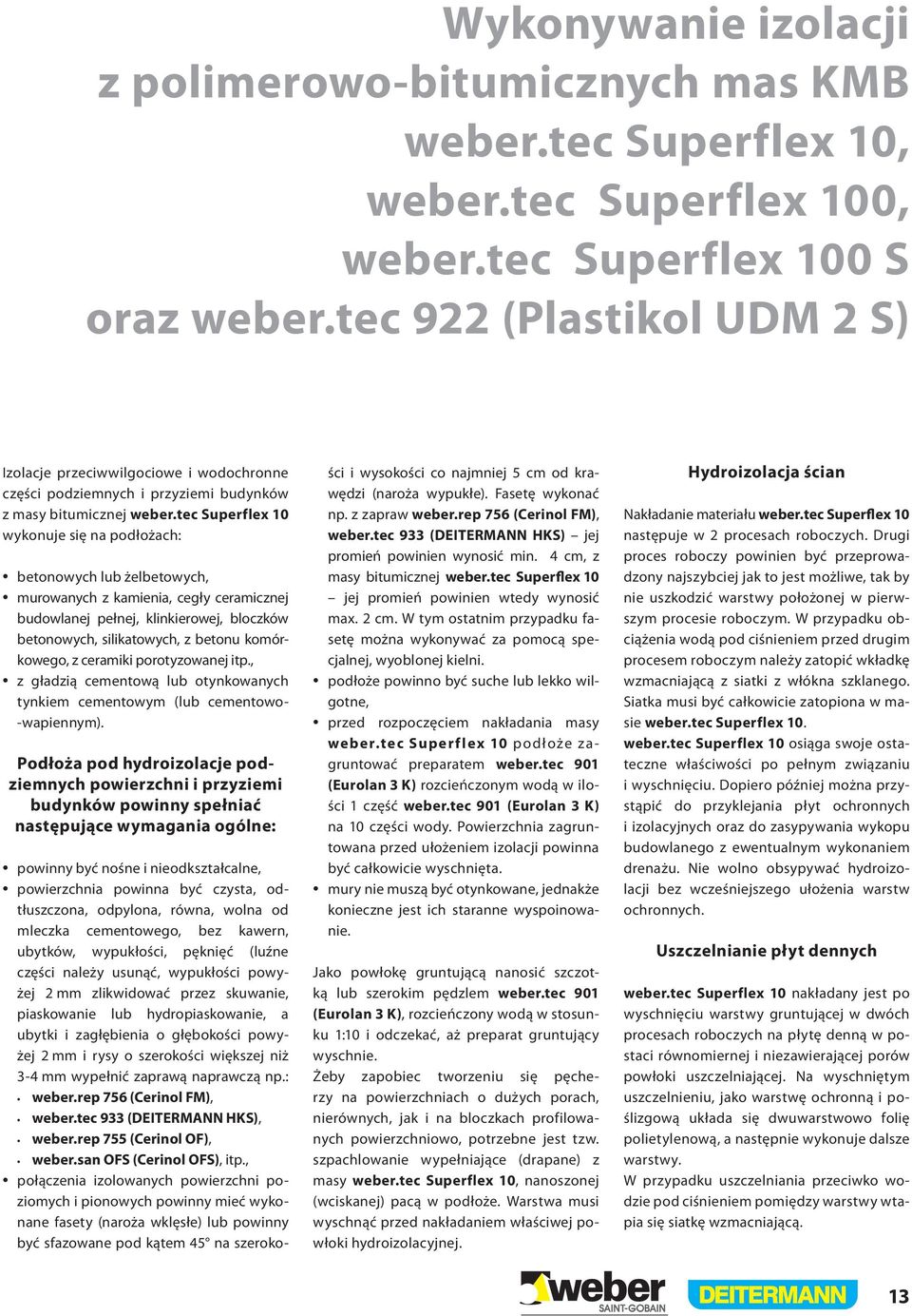 tec Superflex 10 wykonuje się na podłożach: betonowych lub żelbetowych, murowanych z kamienia, cegły ceramicznej budowlanej pełnej, klinkierowej, bloczków betonowych, silikatowych, z betonu