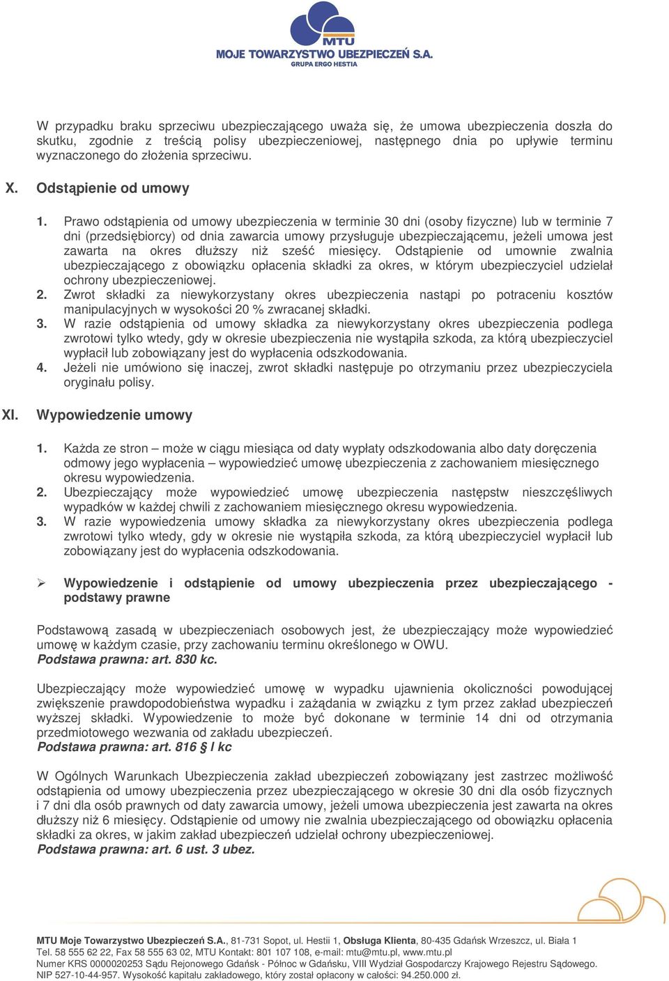 Prawo odstąpienia od umowy ubezpieczenia w terminie 30 dni (osoby fizyczne) lub w terminie 7 dni (przedsiębiorcy) od dnia zawarcia umowy przysługuje ubezpieczającemu, jeŝeli umowa jest zawarta na
