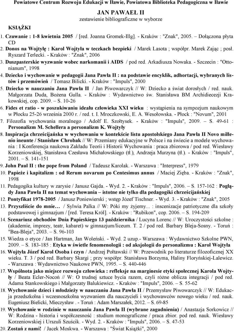- Kraków : "Znak", 2006 3. Duszpasterskie wyzwanie wobec narkomanii i AIDS / pod red. Arkadiusza Nowaka. - Szczecin : "Ottonianum", 1998 4.