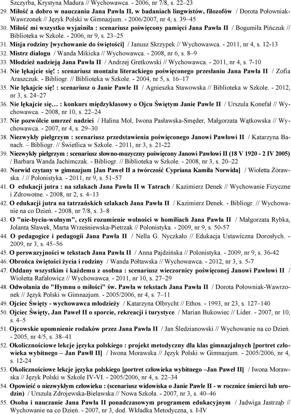 Miłość mi wszystko wyjaśniła : scenariusz poświęcony pamięci Jana Pawła II / Bogumiła Pińczuk // Biblioteka w Szkole. - 2006, nr 9, s. 23 25 31.