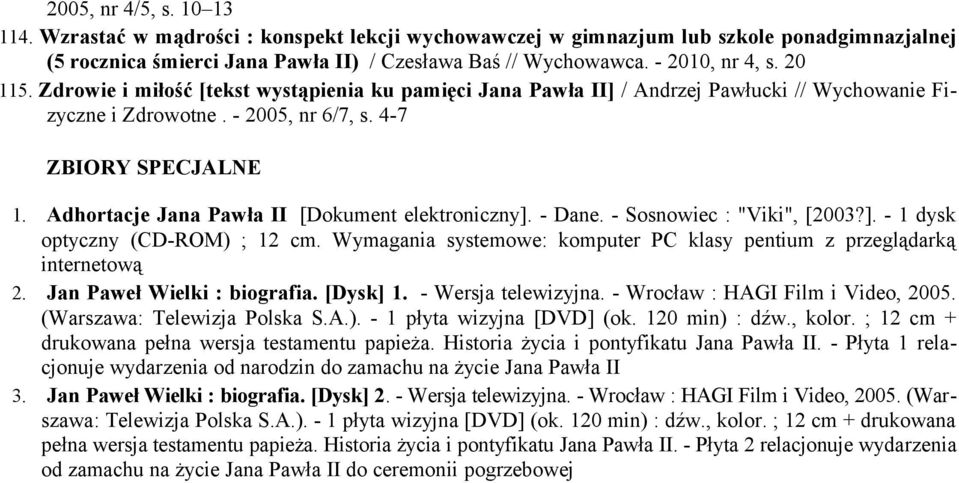 Adhortacje Jana Pawła II [Dokument elektroniczny]. - Dane. - Sosnowiec : "Viki", [2003?]. - 1 dysk optyczny (CD-ROM) ; 12 cm.