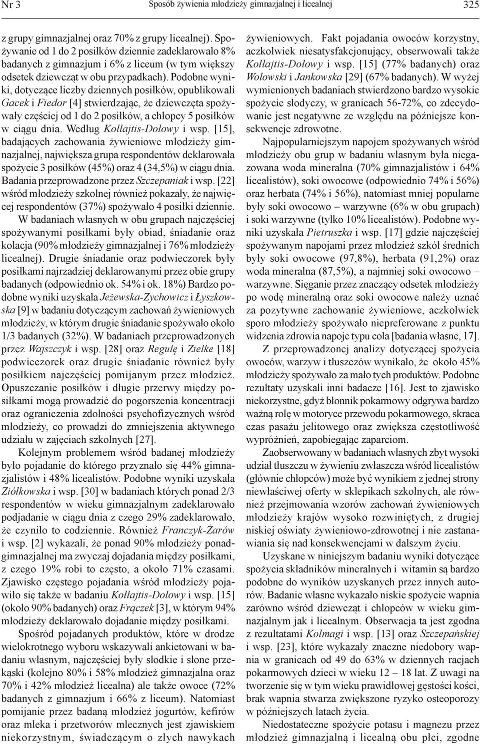 Podobne wyniki, dotyczące liczby dziennych posiłków, opublikowali Gacek i Fiedor [4] stwierdzając, że dziewczęta spożywały częściej od 1 do 2 posiłków, a chłopcy 5 posiłków w ciągu dnia.