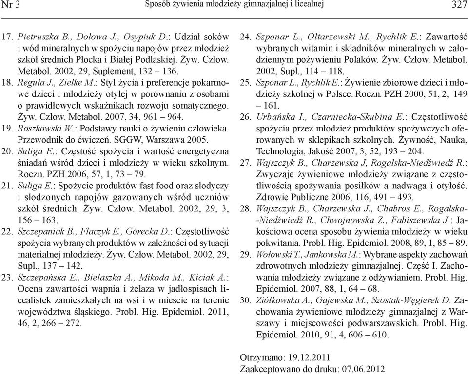 : Styl życia i preferencje pokarmowe dzieci i młodzieży otyłej w porównaniu z osobami o prawidłowych wskaźnikach rozwoju somatycznego. Żyw. Człow. Metabol. 2007, 34, 961 964. 19. Roszkowski W.