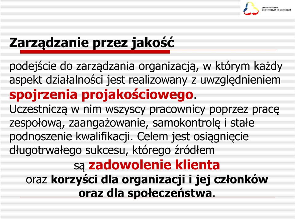 Uczestniczą w nim wszyscy pracownicy poprzez pracę zespołową, zaangażowanie, samokontrolę i stałe podnoszenie