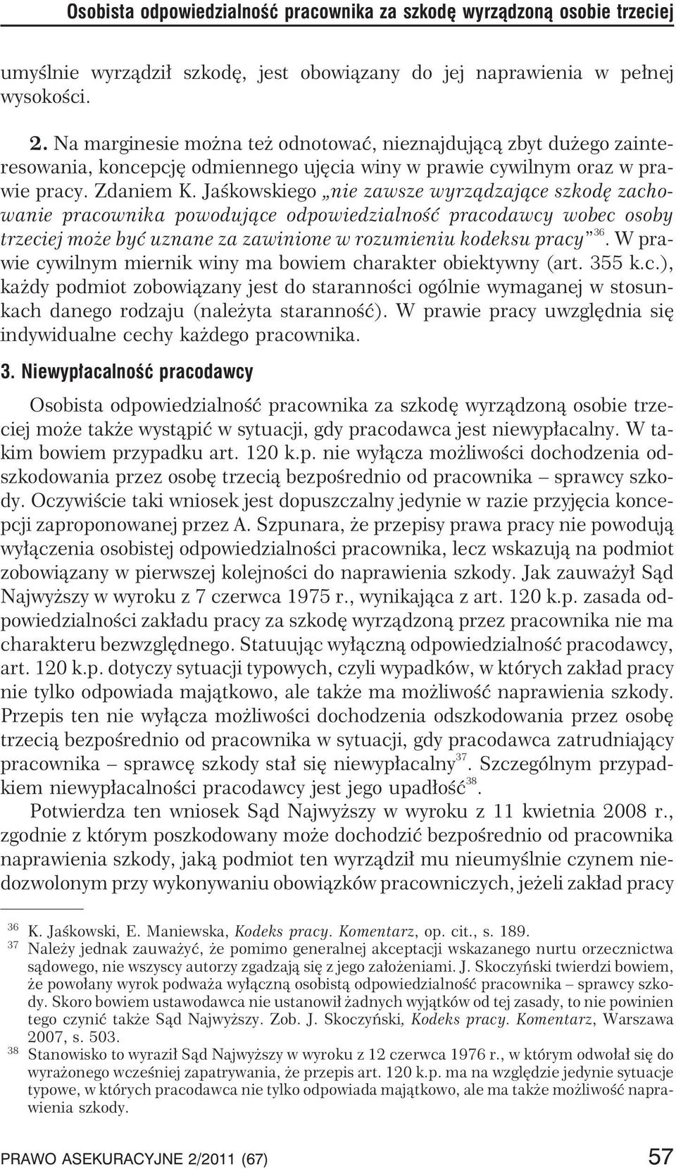 Jaœkowskiego nie zawsze wyrz¹dzaj¹ce szkodê zachowanie pracownika powoduj¹ce odpowiedzialnoœæ pracodawcy wobec osoby trzeciej mo e byæ uznane za zawinione w rozumieniu kodeksu pracy 36.