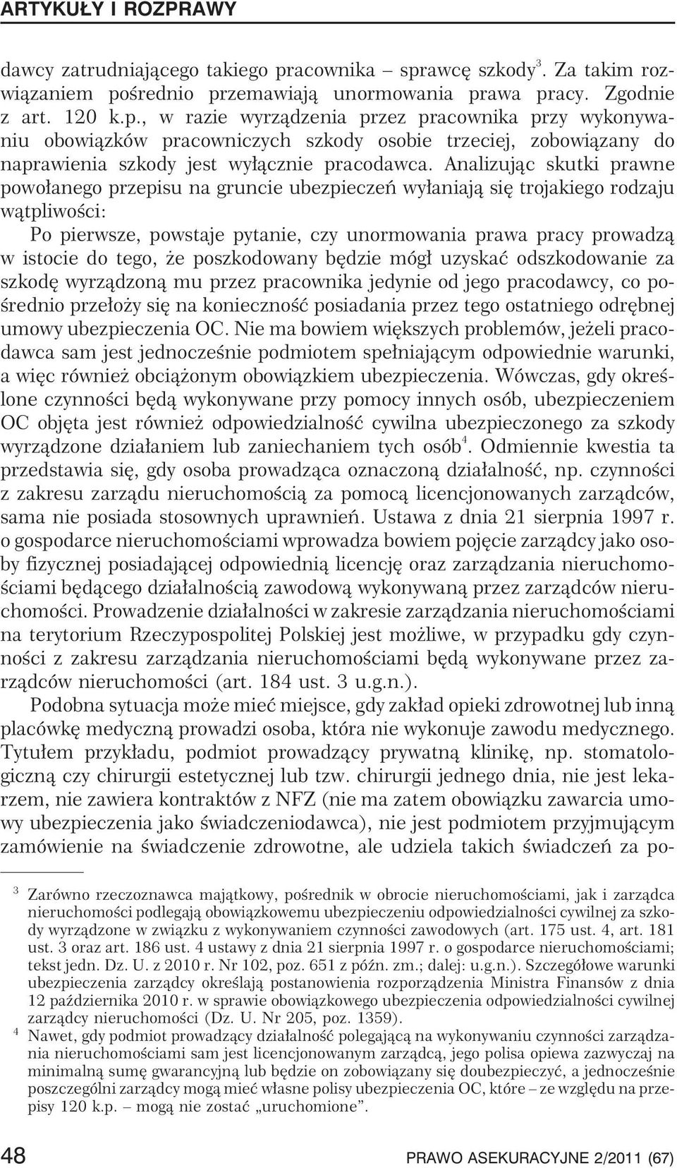 tego, e poszkodowany bêdzie móg³ uzyskaæ odszkodowanie za szkodê wyrz¹dzon¹ mu przez pracownika jedynie od jego pracodawcy, co poœrednio prze³o y siê na koniecznoœæ posiadania przez tego ostatniego