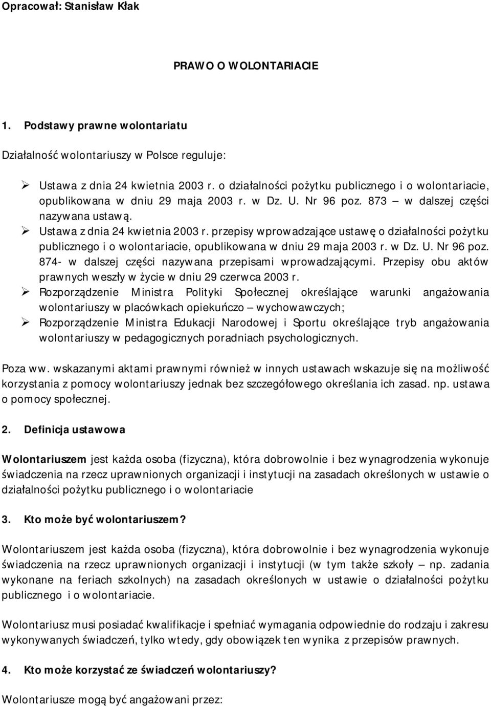 przepisy wprowadzające ustawę o działalności pożytku publicznego i o wolontariacie, opublikowana w dniu 29 maja 2003 r. w Dz. U. Nr 96 poz. 874- w dalszej części nazywana przepisami wprowadzającymi.
