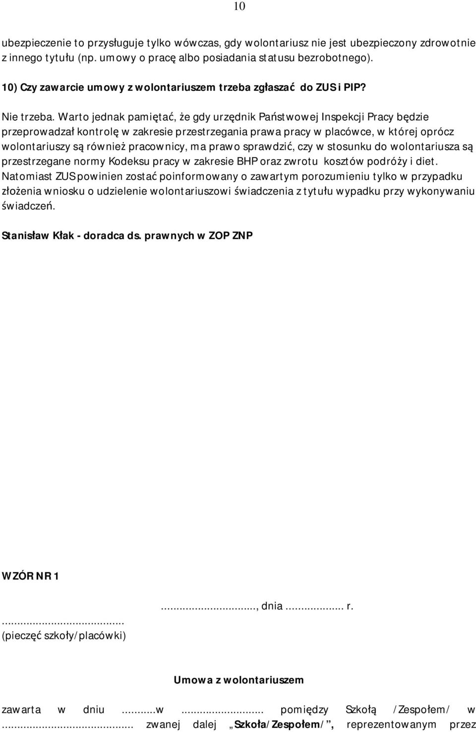 Warto jednak pamiętać, że gdy urzędnik Państwowej Inspekcji Pracy będzie przeprowadzał kontrolę w zakresie przestrzegania prawa pracy w placówce, w której oprócz wolontariuszy są również pracownicy,