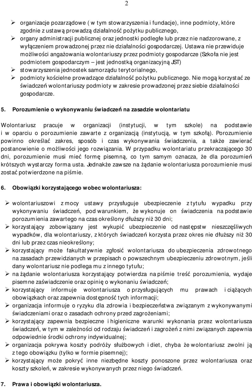 Ustawa nie przewiduje możliwości angażowania wolontariuszy przez podmioty gospodarcze (Szkoła nie jest podmiotem gospodarczym jest jednostką organizacyjną JST) stowarzyszenia jednostek samorządu