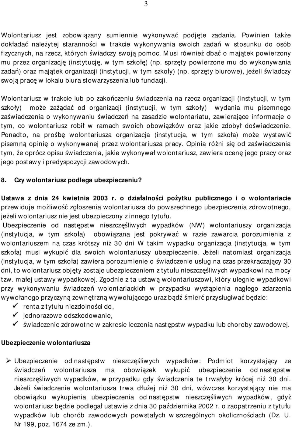 Musi również dbać o majątek powierzony mu przez organizację (instytucję, w tym szkołę) (np. sprzęty powierzone mu do wykonywania zadań) oraz majątek organizacji (instytucji, w tym szkoły) (np.