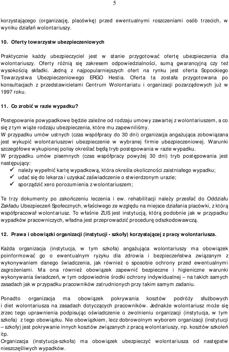 Oferty różnią się zakresem odpowiedzialności, sumą gwarancyjną czy też wysokością składki. Jedną z najpopularniejszych ofert na rynku jest oferta Sopockiego Towarzystwa Ubezpieczeniowego ERGO Hestia.