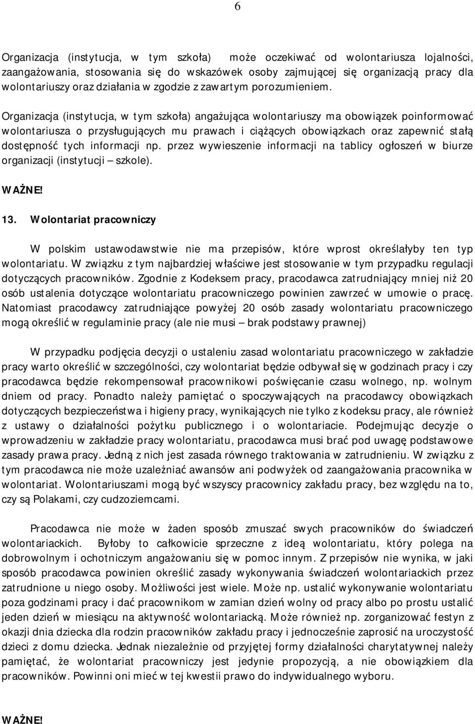 Organizacja (instytucja, w tym szkoła) angażująca wolontariuszy ma obowiązek poinformować wolontariusza o przysługujących mu prawach i ciążących obowiązkach oraz zapewnić stałą dostępność tych