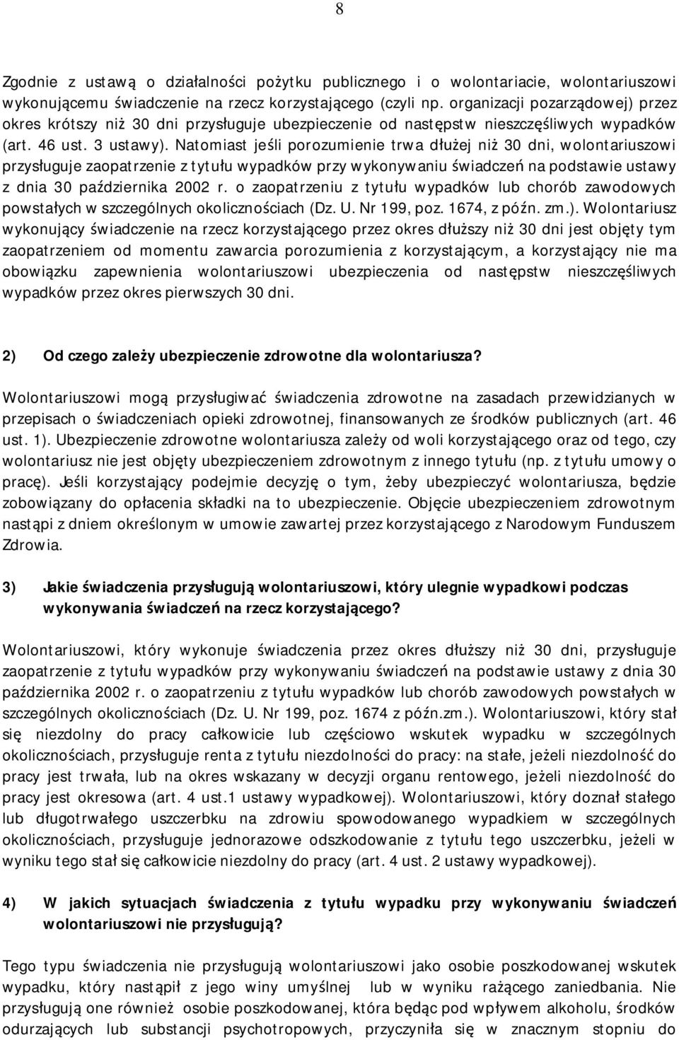Natomiast jeśli porozumienie trwa dłużej niż 30 dni, wolontariuszowi przysługuje zaopatrzenie z tytułu wypadków przy wykonywaniu świadczeń na podstawie ustawy z dnia 30 października 2002 r.
