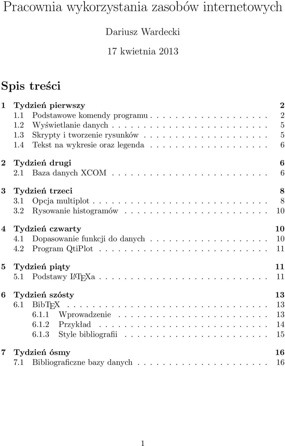 1 Opcja multiplot............................ 8 3.2 Rysowanie histogramów....................... 10 4 Tydzień czwarty 10 4.1 Dopasowanie funkcji do danych................... 10 4.2 Program QtiPlot.