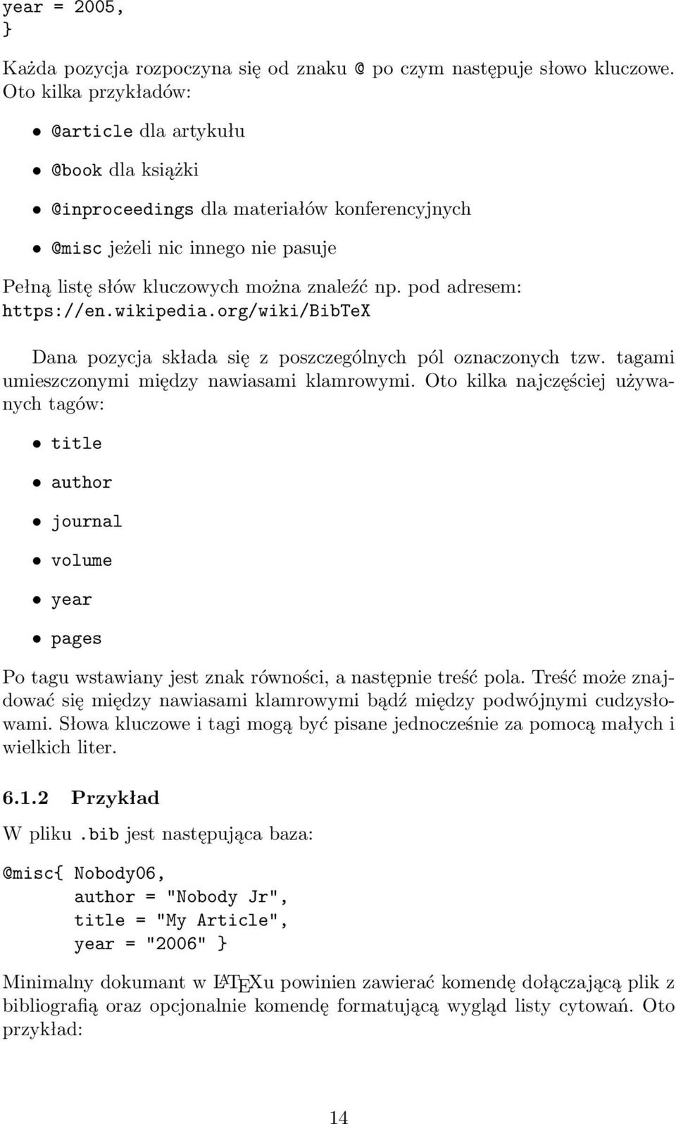 pod adresem: https://en.wikipedia.org/wiki/bibtex Dana pozycja składa się z poszczególnych pól oznaczonych tzw. tagami umieszczonymi między nawiasami klamrowymi.