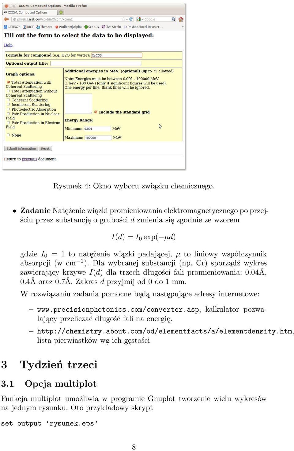 µ to liniowy współczynnik absorpcji (w cm 1 ). Dla wybranej substancji (np. Cr) sporządź wykres zawierający krzywe I(d) dla trzech długości fali promieniowania: 0.04Å, 0.4Å oraz 0.7Å.