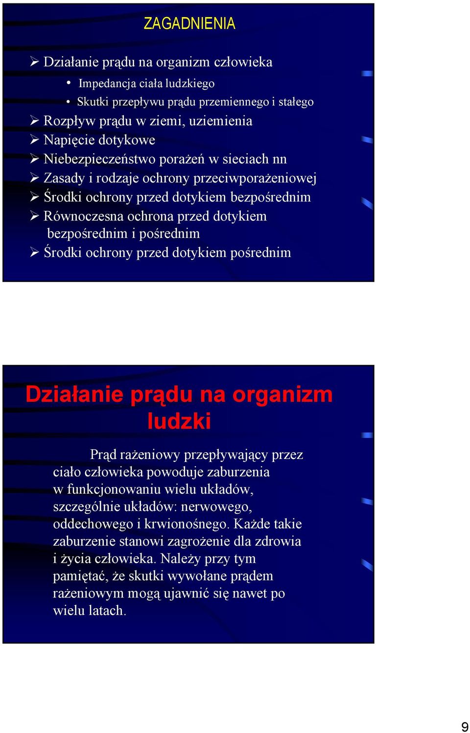 dotykiem pośrednim Działanie prądu na organizm ludzki Prąd rażeniowy przepływający przez ciało człowieka powoduje zaburzenia w funkcjonowaniu wielu układów, szczególnie układów: nerwowego,