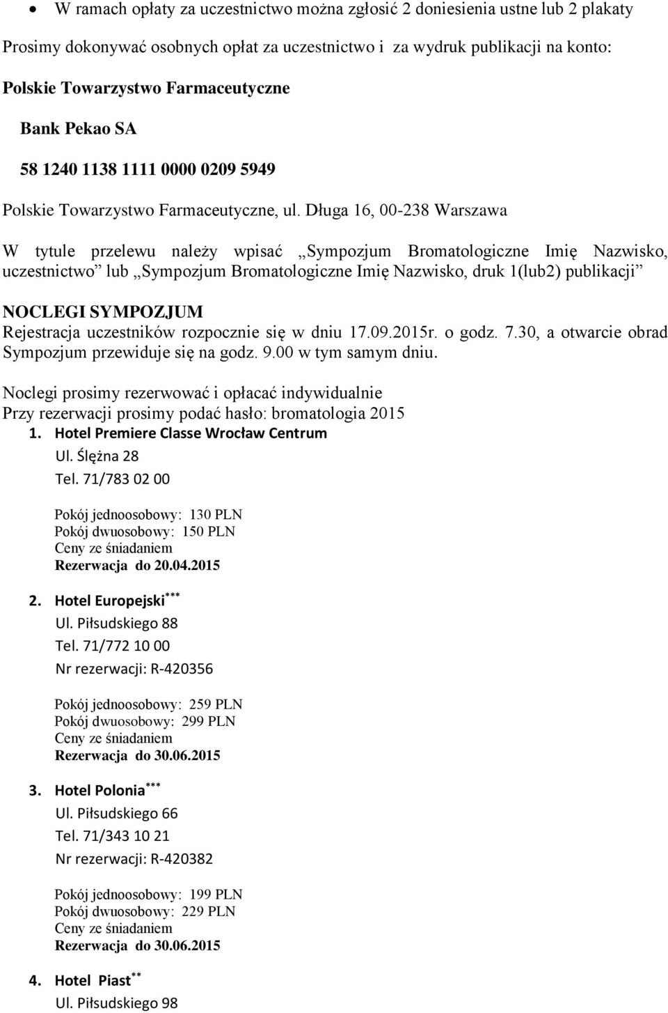 Długa 16, 00-238 Warszawa W tytule przelewu należy wpisać Sympozjum Bromatologiczne Imię Nazwisko, uczestnictwo lub Sympozjum Bromatologiczne Imię Nazwisko, druk 1(lub2) publikacji NOCLEGI SYMPOZJUM