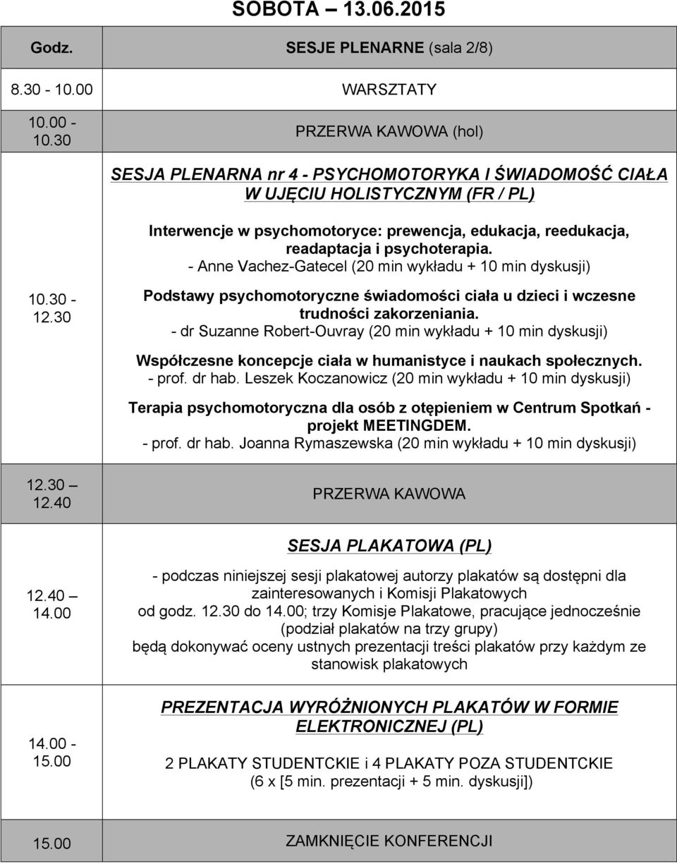 psychoterapia. - Anne Vachez-Gatecel (20 min wykładu + 10 min dyskusji) 10.30-12.30 Podstawy psychomotoryczne świadomości ciała u dzieci i wczesne trudności zakorzeniania.