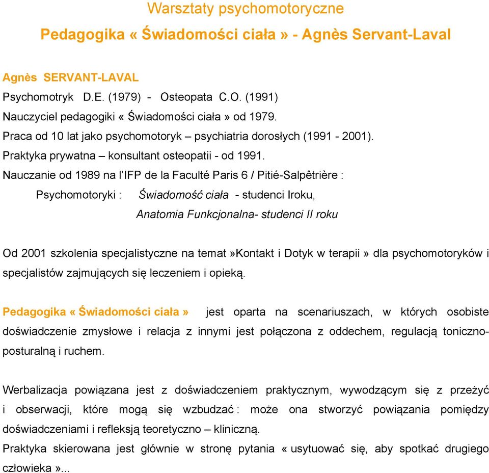 Nauczanie od 1989 na l IFP de la Faculté Paris 6 / Pitié-Salpêtrière : Psychomotoryki : Świadomość ciała - studenci Iroku, Anatomia Funkcjonalna- studenci II roku Od 2001 szkolenia specjalistyczne na