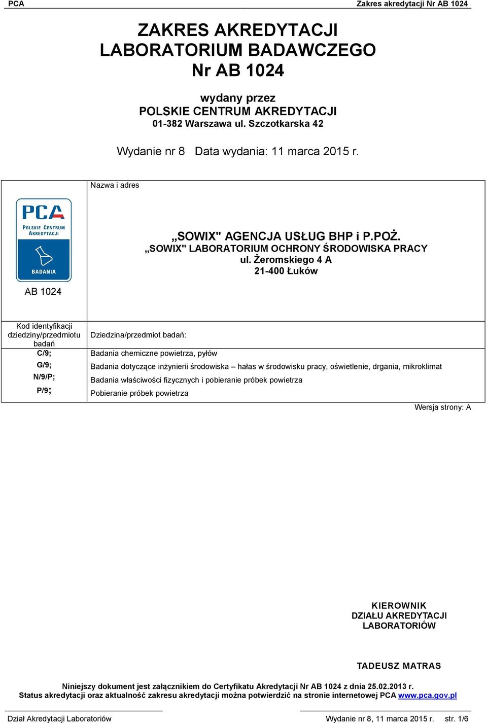Żeromskiego 4 A 21-400 Łuków Kod identyfikacji dziedziny/przedmiotu badań C/9; G/9; N/9/P; P/9; Dziedzina/przedmiot badań: Badania chemiczne powietrza, pyłów Badania dotyczące inżynierii środowiska