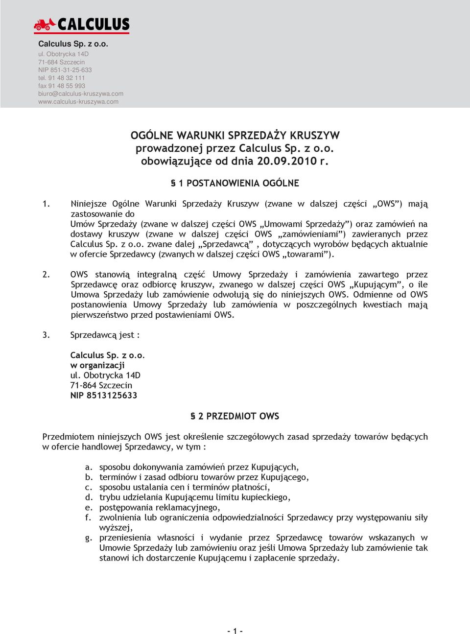 dalszej części OWS zamówieniami ) zawieranych przez Calculus Sp. z o.o. zwane dalej Sprzedawcą, dotyczących wyrobów będących aktualnie w ofercie Sprzedawcy (zwanych w dalszej części OWS towarami ). 2.
