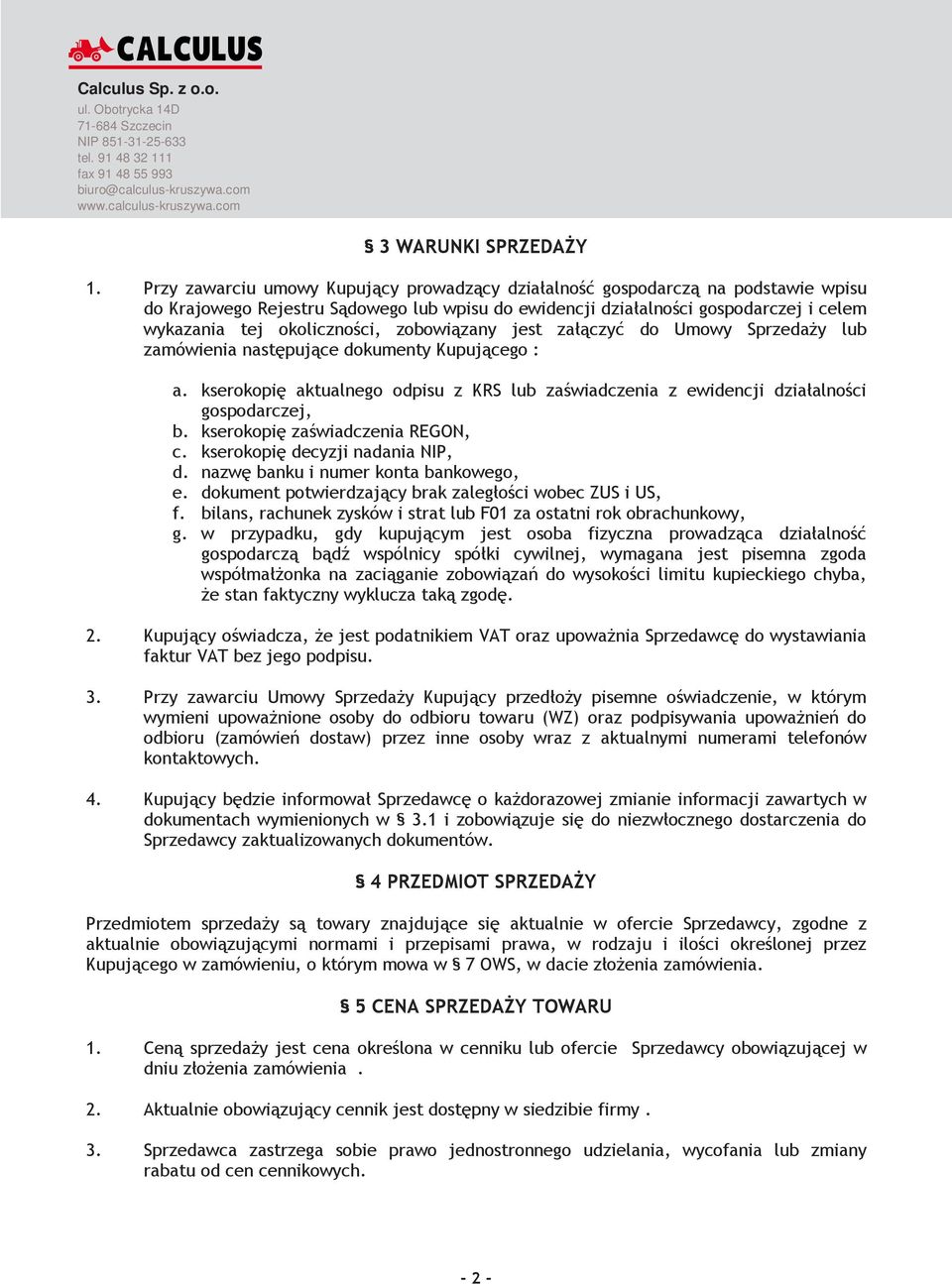 zobowiązany jest załączyć do Umowy SprzedaŜy lub zamówienia następujące dokumenty Kupującego : a. kserokopię aktualnego odpisu z KRS lub zaświadczenia z ewidencji działalności gospodarczej, b.