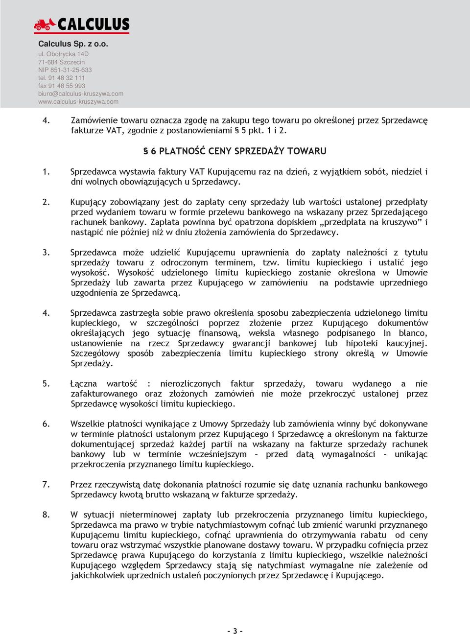 Kupujący zobowiązany jest do zapłaty ceny sprzedaŝy lub wartości ustalonej przedpłaty przed wydaniem towaru w formie przelewu bankowego na wskazany przez Sprzedającego rachunek bankowy.