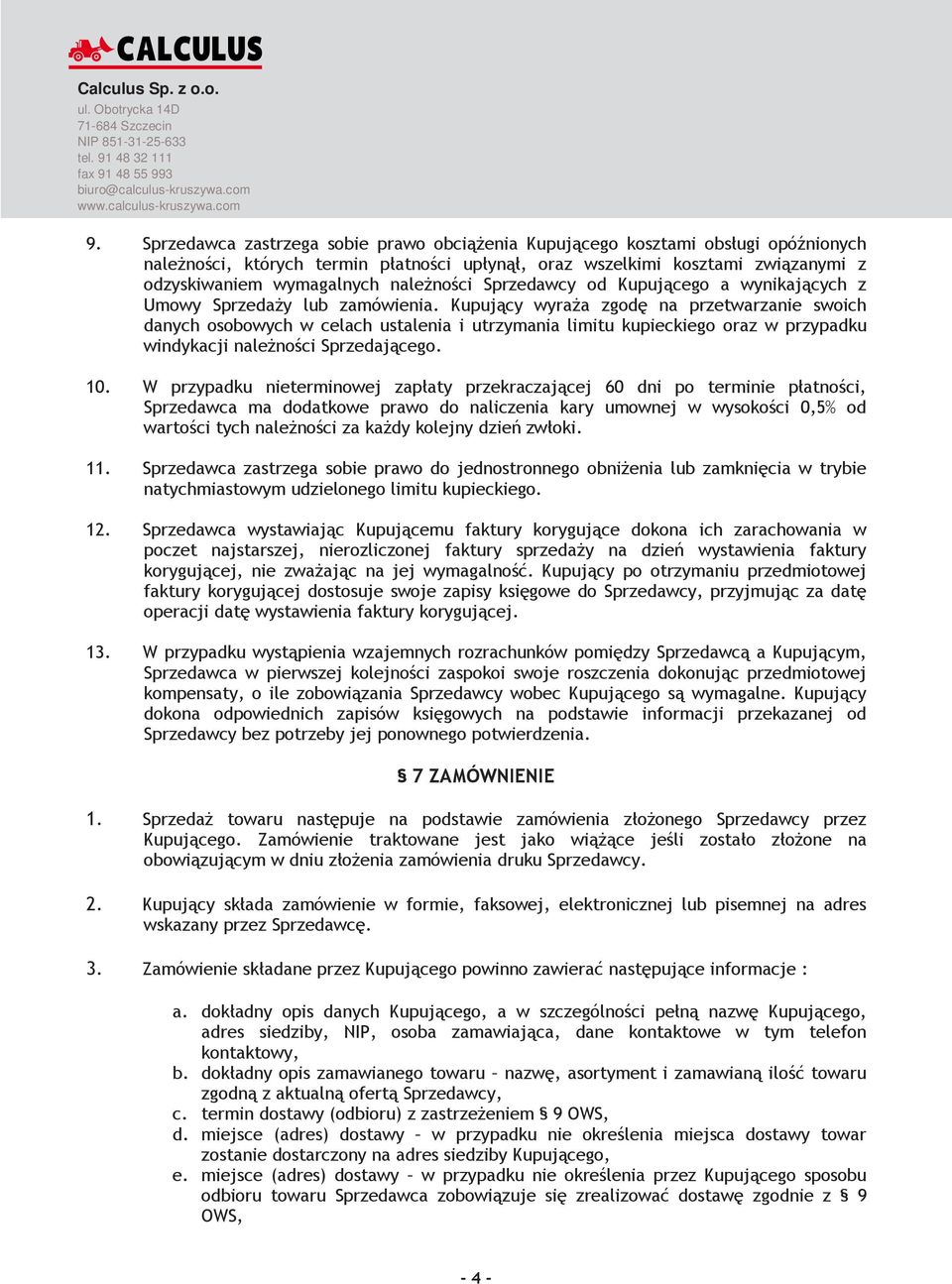 Kupujący wyraŝa zgodę na przetwarzanie swoich danych osobowych w celach ustalenia i utrzymania limitu kupieckiego oraz w przypadku windykacji naleŝności Sprzedającego. 10.