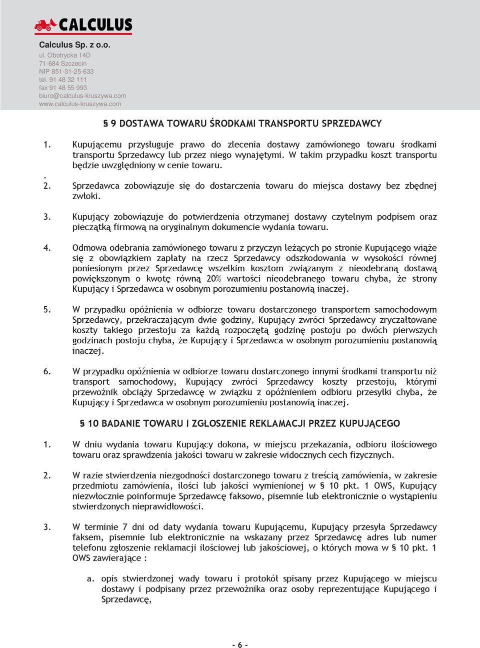 Kupujący zobowiązuje do potwierdzenia otrzymanej dostawy czytelnym podpisem oraz pieczątką firmową na oryginalnym dokumencie wydania towaru. 4.