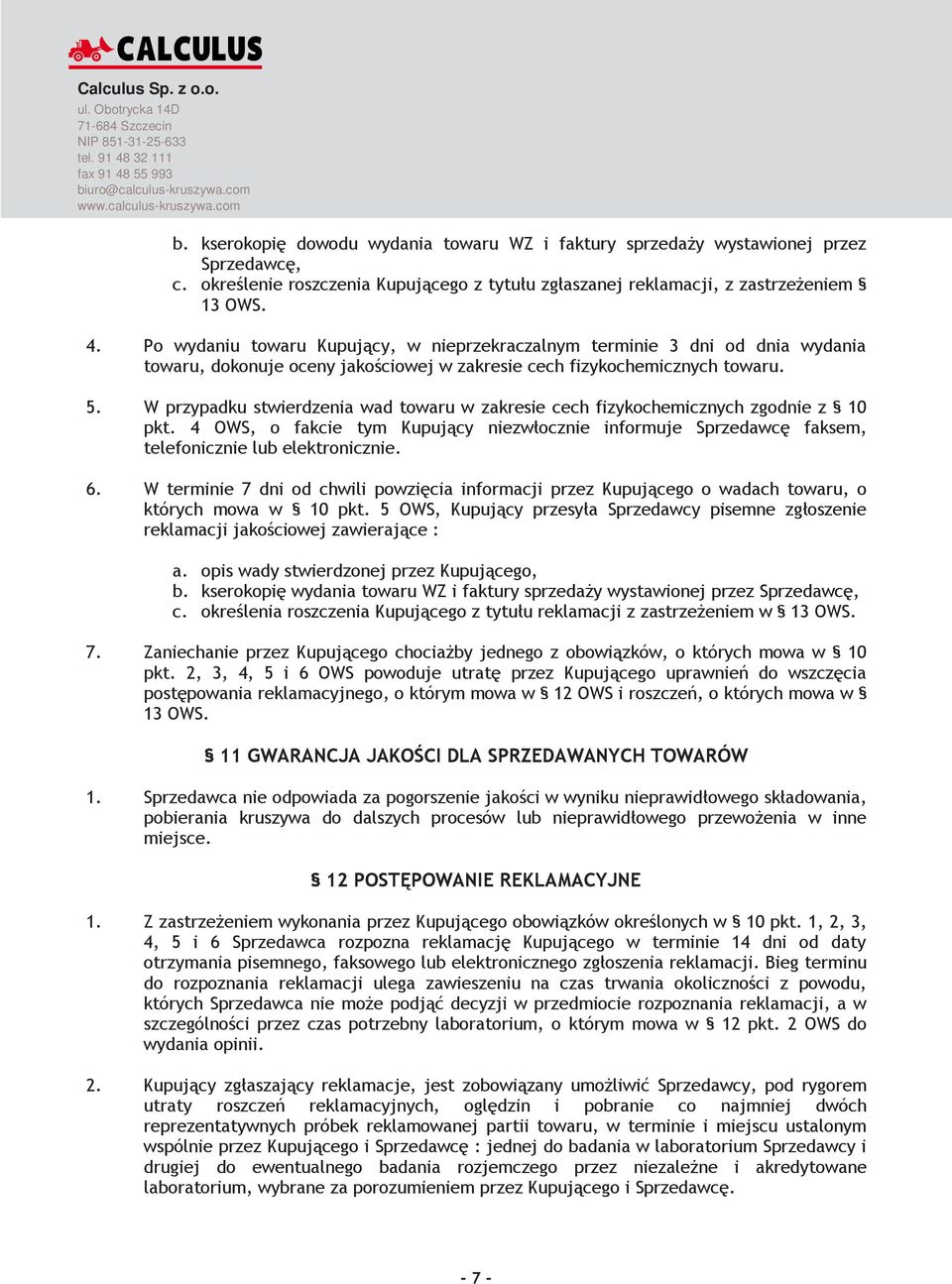 W przypadku stwierdzenia wad towaru w zakresie cech fizykochemicznych zgodnie z 10 pkt. 4 OWS, o fakcie tym Kupujący niezwłocznie informuje Sprzedawcę faksem, telefonicznie lub elektronicznie. 6.