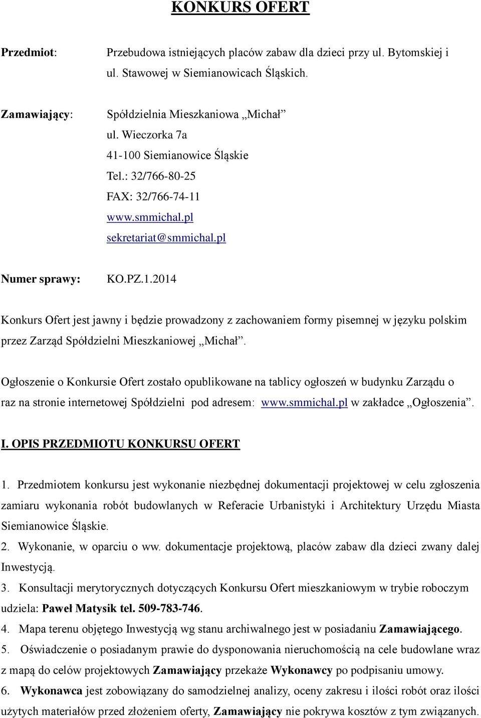 Ogłoszenie o Konkursie Ofert zostało opublikowane na tablicy ogłoszeń w budynku Zarządu o raz na stronie internetowej Spółdzielni pod adresem: www.smmichal.pl w zakładce Ogłoszenia. I.