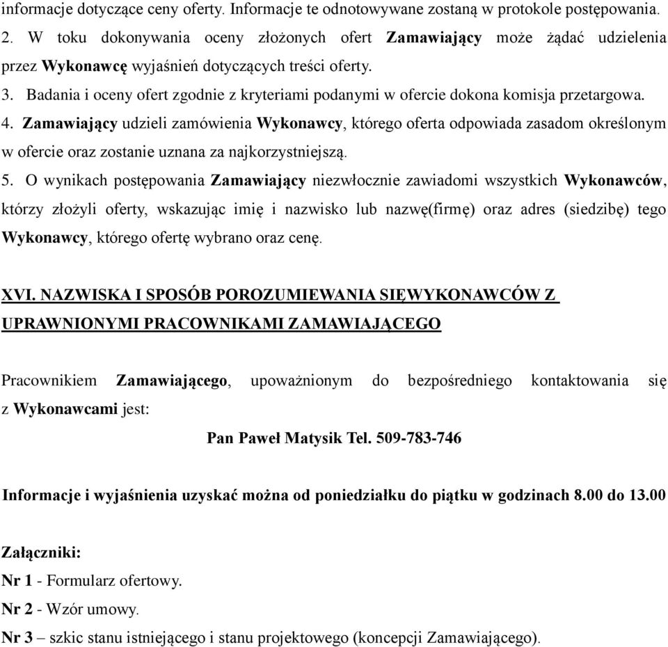 Badania i oceny ofert zgodnie z kryteriami podanymi w ofercie dokona komisja przetargowa. 4.
