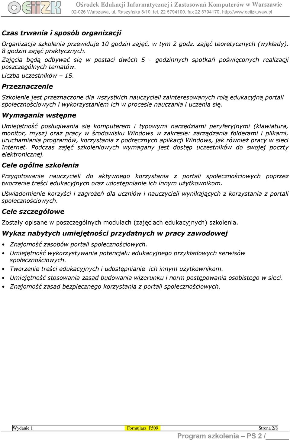 Przeznaczenie Szkolenie jest przeznaczone dla wszystkich nauczycieli zainteresowanych rolą edukacyjną portali społecznościowych i wykorzystaniem ich w procesie nauczania i uczenia się.