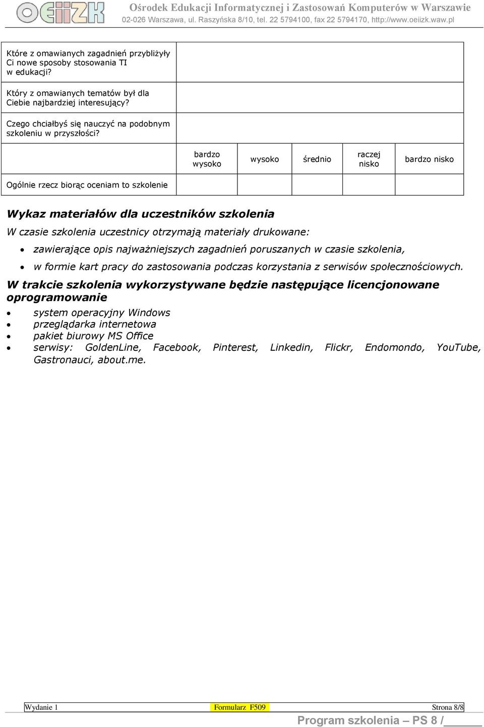 bardzo wysoko wysoko średnio raczej nisko bardzo nisko Ogólnie rzecz biorąc oceniam to szkolenie Wykaz materiałów dla uczestników szkolenia W czasie szkolenia uczestnicy otrzymają materiały