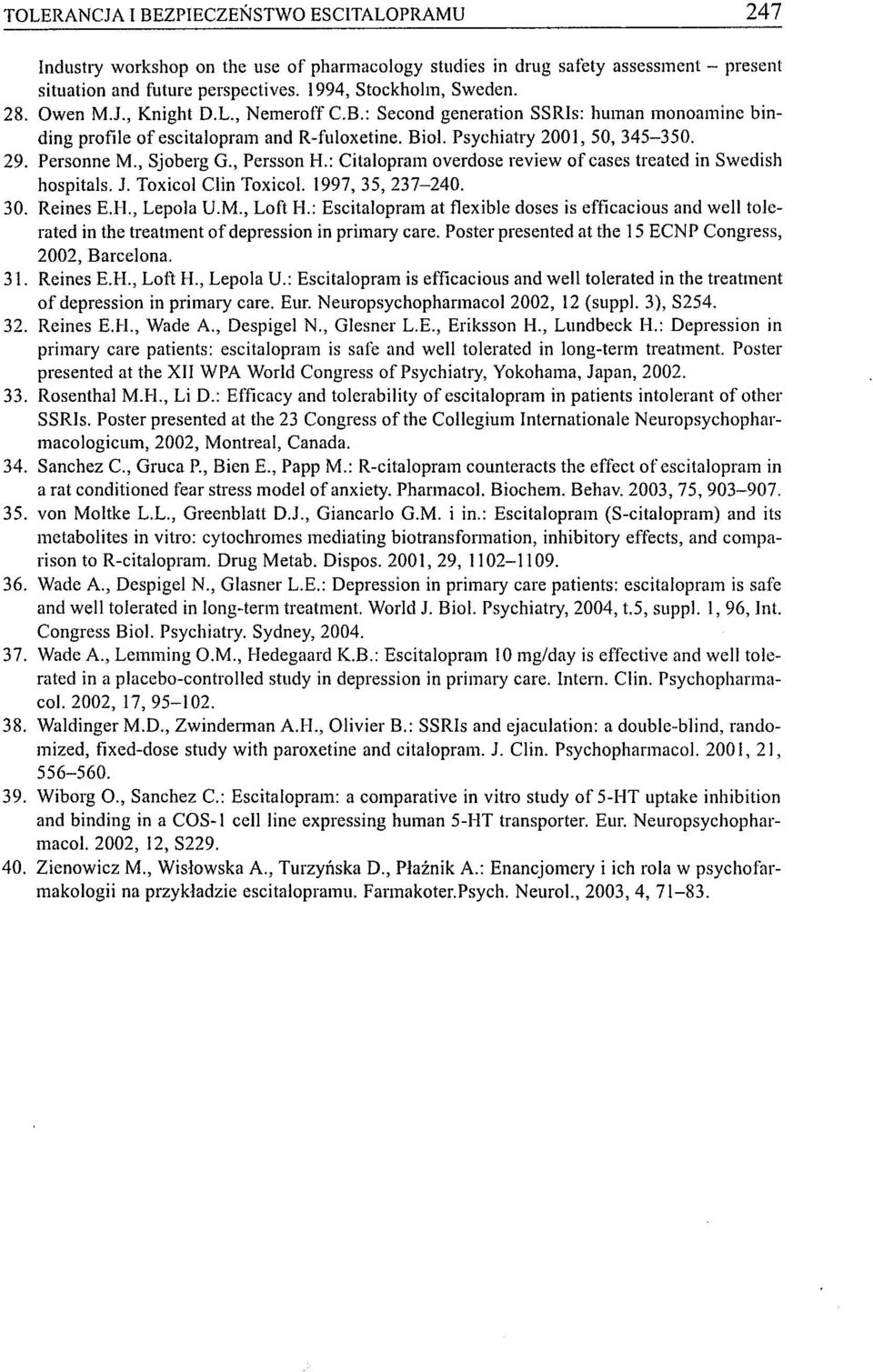 , Persson H.: Citalopram overdose review 01' cases treated in Swedish hospitals. J. Toxicol Clin Toxicol. 1997,35,237-240. 30. Reines EJ-I., Lepola U.M., Loft I-I.