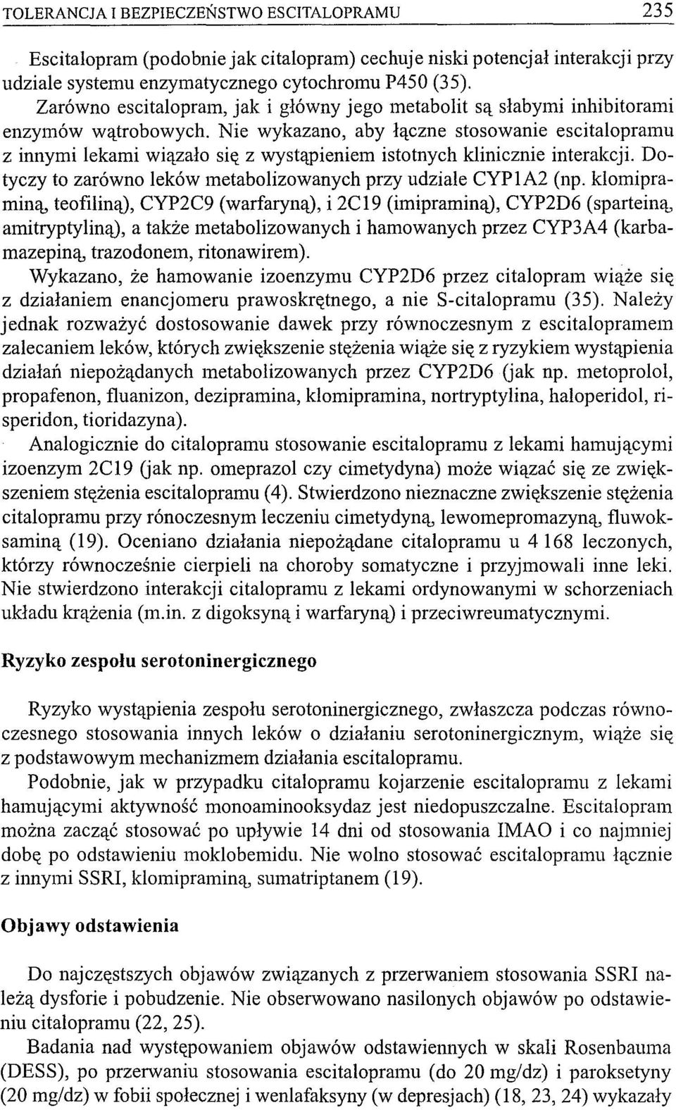 Nie wykazano, aby łączne stosowanie escitalopramu z innymi lekami wiązało się z wystąpieniem istotnych klinicznie interakcji. Dotyczy to zarówno leków metabolizowanych przy udziale CYP1A2 (np.