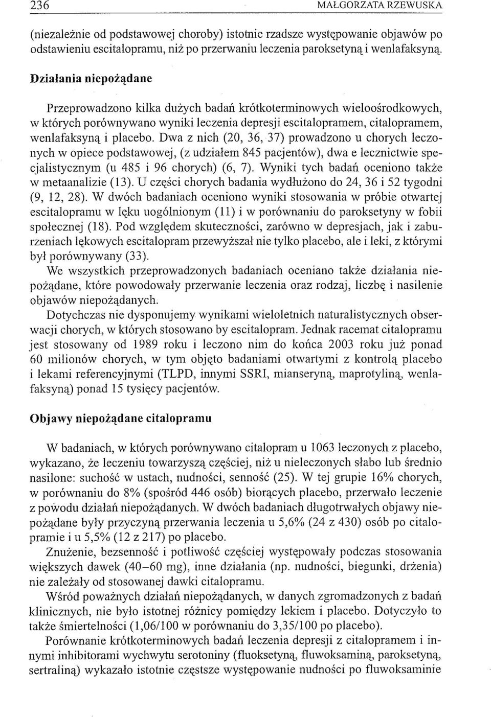 Dwa z nich (20, 36, 37) prowadzono u chorych leczonych w opiece podstawowej, (z udziałem 845 pacjentów), dwa e lecznictwie specjalistycznym (u 485 i 96 chorych) (6, 7).