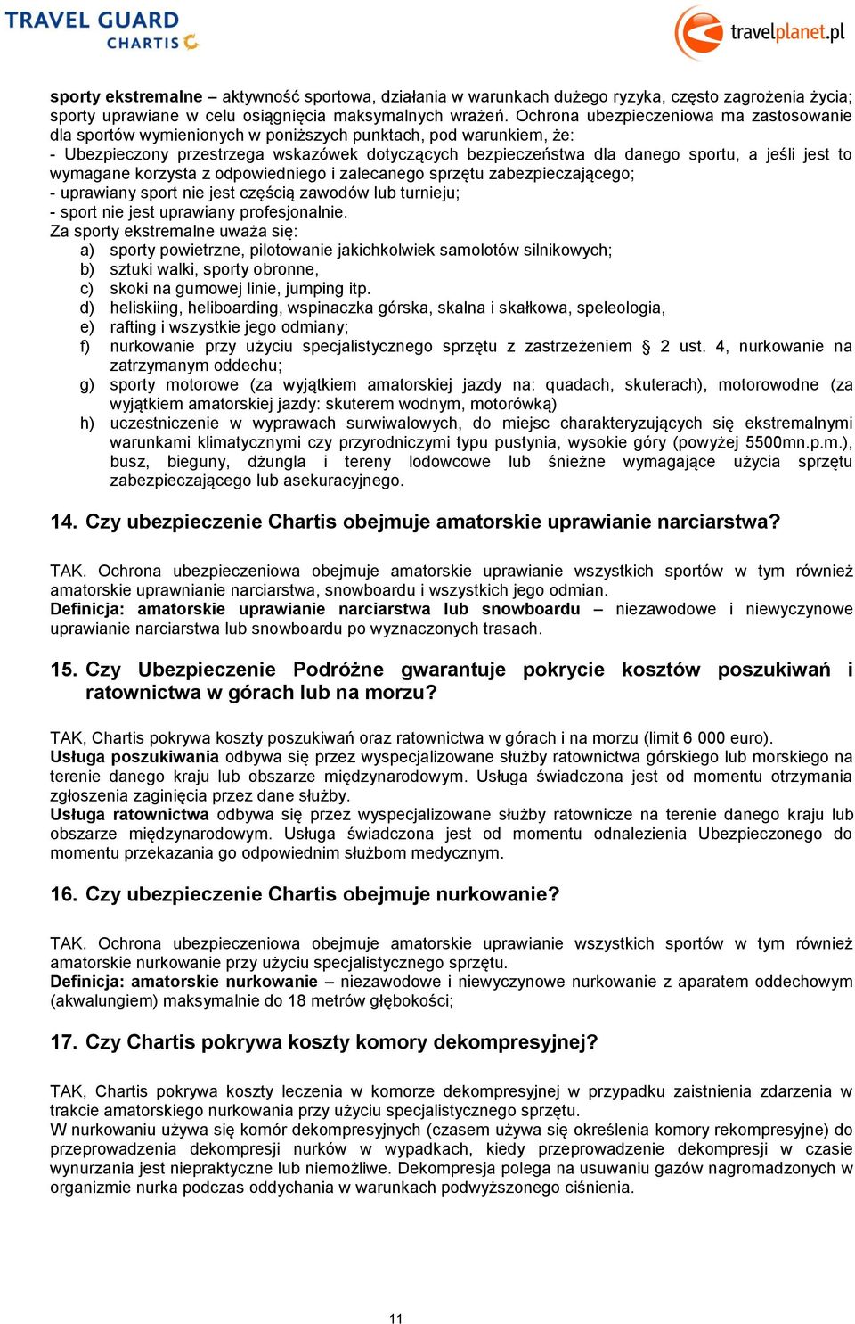 jest to wymagane korzysta z odpowiedniego i zalecanego sprzętu zabezpieczającego; - uprawiany sport nie jest częścią zawodów lub turnieju; - sport nie jest uprawiany profesjonalnie.