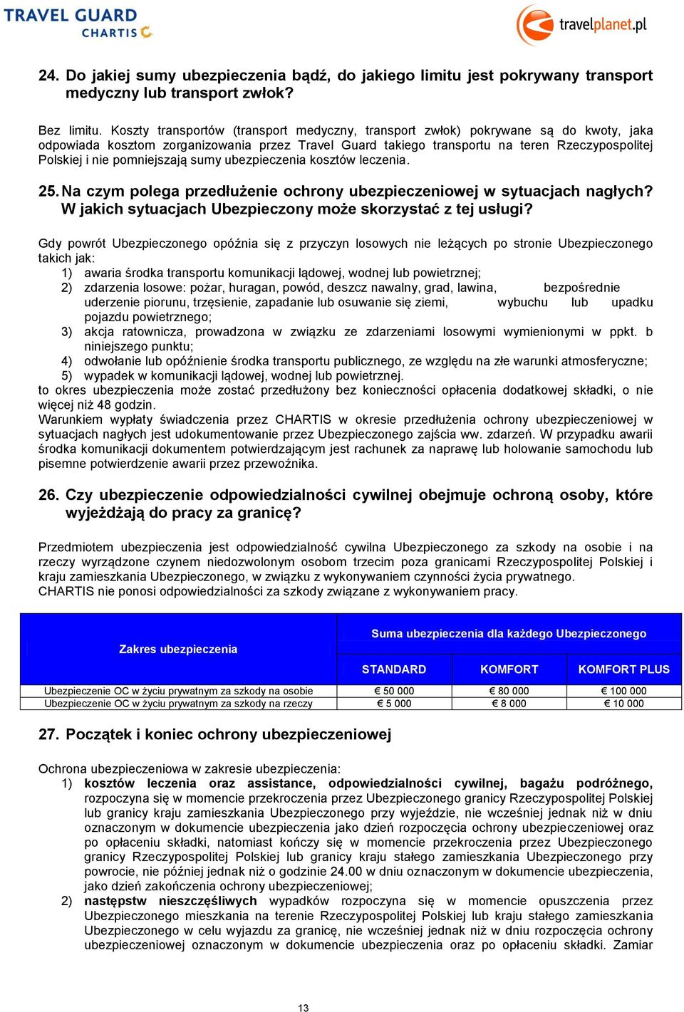 pomniejszają sumy ubezpieczenia kosztów leczenia. 25. Na czym polega przedłużenie ochrony ubezpieczeniowej w sytuacjach nagłych? W jakich sytuacjach Ubezpieczony może skorzystać z tej usługi?