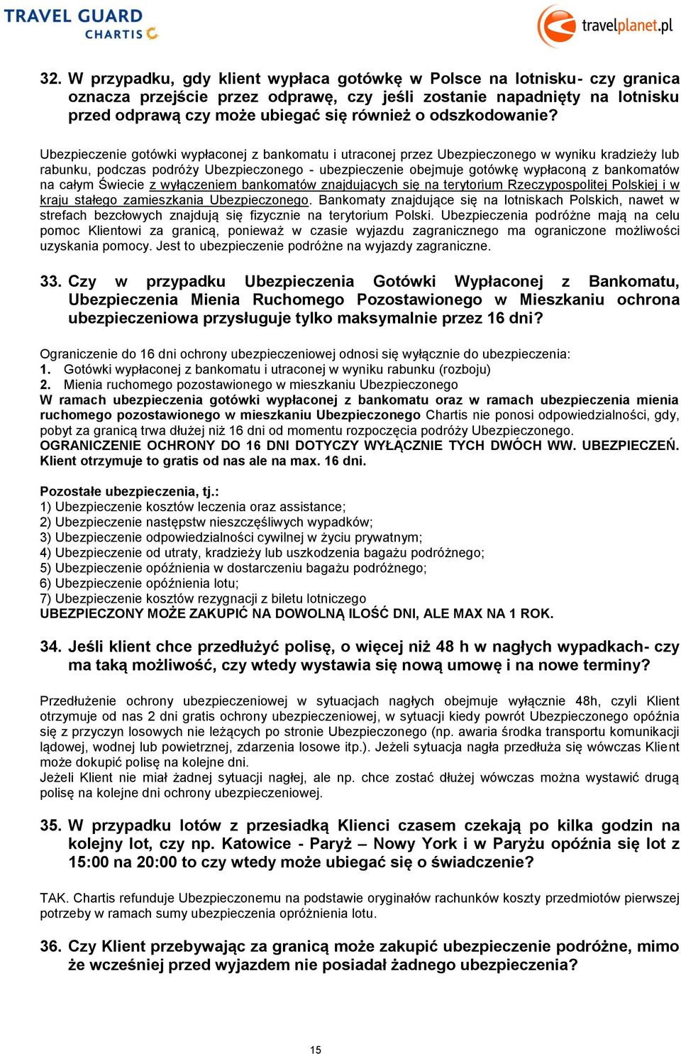 Ubezpieczenie gotówki wypłaconej z bankomatu i utraconej przez Ubezpieczonego w wyniku kradzieży lub rabunku, podczas podróży Ubezpieczonego - ubezpieczenie obejmuje gotówkę wypłaconą z bankomatów na