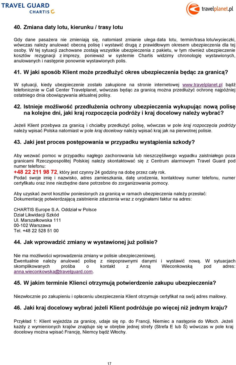 W tej sytuacji zachowane zostają wszystkie ubezpieczenia z pakietu, w tym również ubezpieczenie kosztów rezygnacji z imprezy, ponieważ w systemie Chartis widzimy chronologię wystawionych, anulowanych