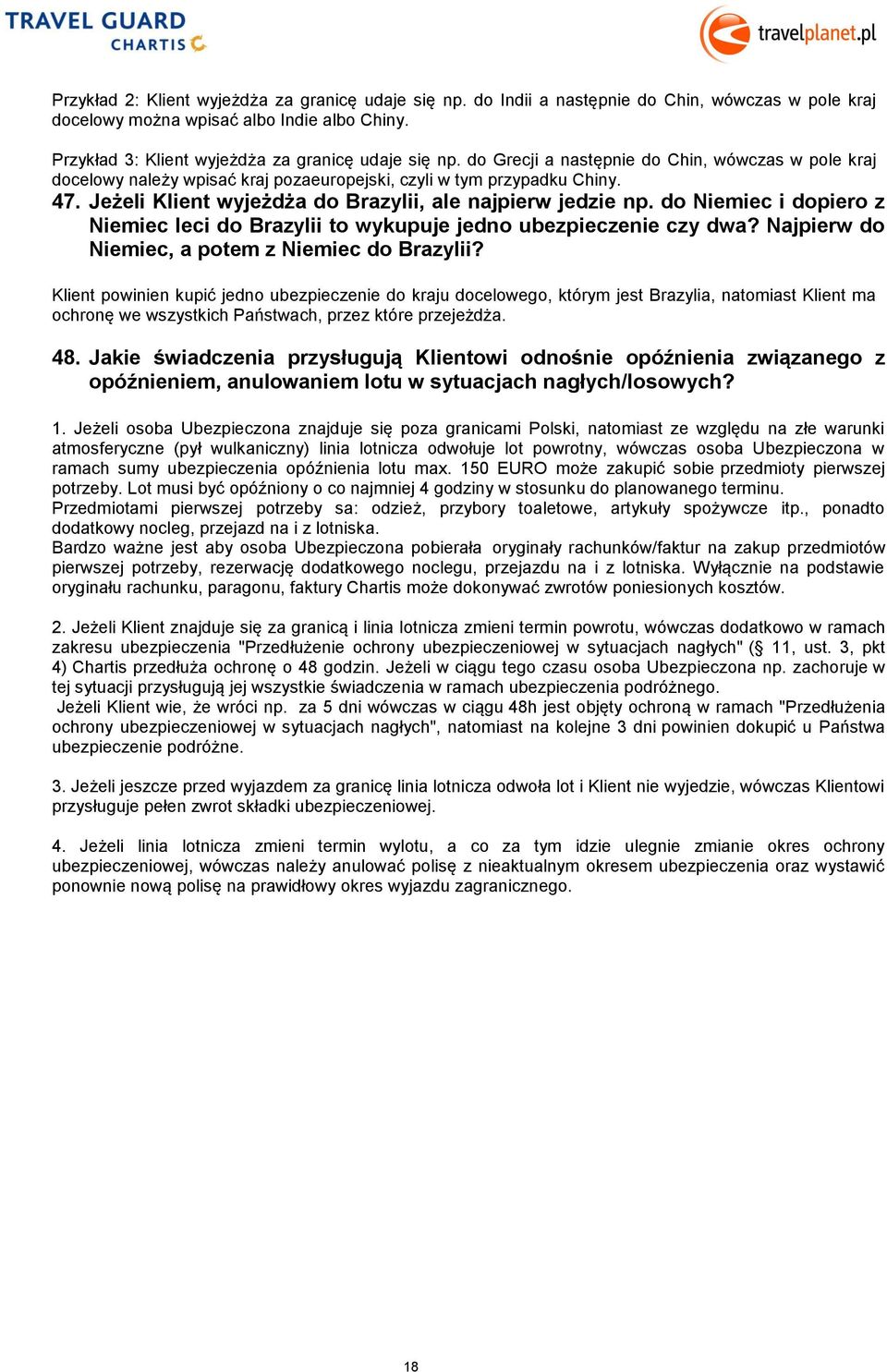 do Niemiec i dopiero z Niemiec leci do Brazylii to wykupuje jedno ubezpieczenie czy dwa? Najpierw do Niemiec, a potem z Niemiec do Brazylii?