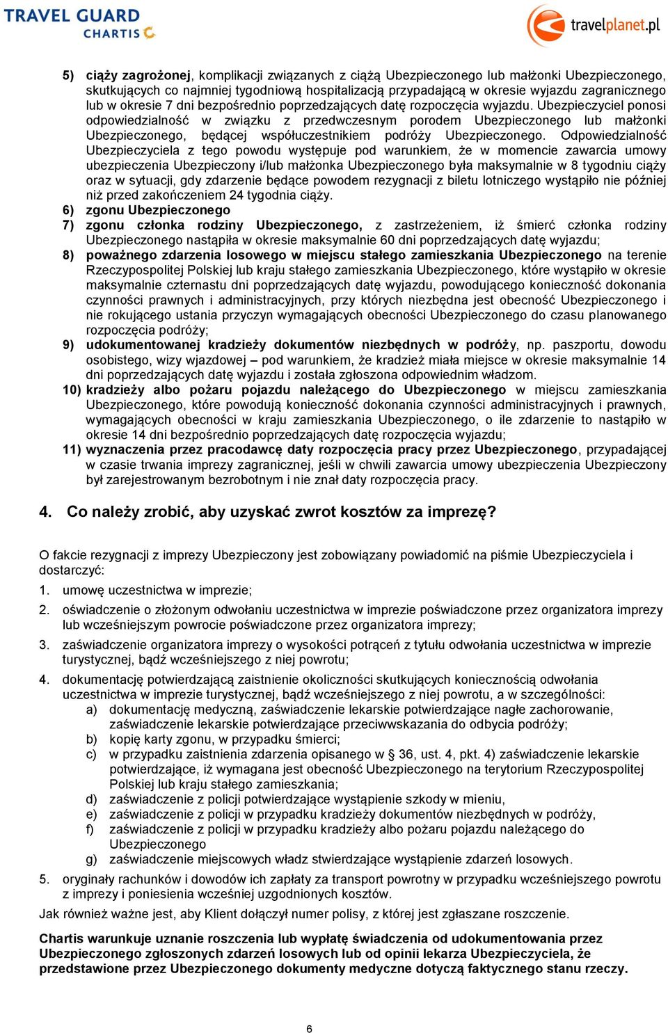 Ubezpieczyciel ponosi odpowiedzialność w związku z przedwczesnym porodem Ubezpieczonego lub małżonki Ubezpieczonego, będącej współuczestnikiem podróży Ubezpieczonego.