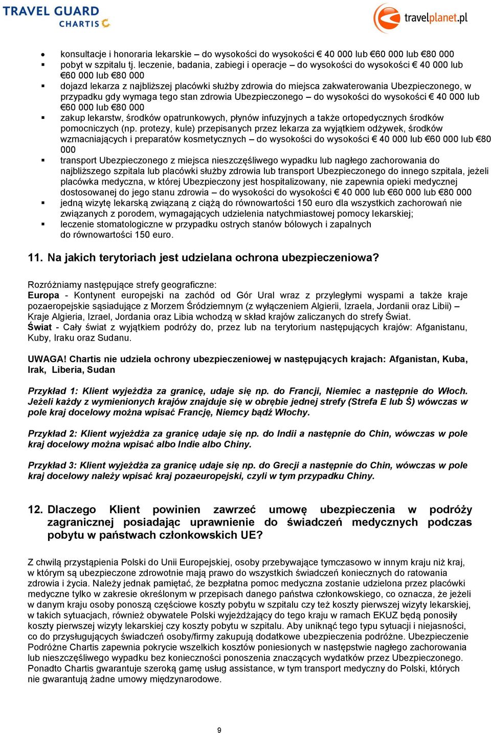 gdy wymaga tego stan zdrowia Ubezpieczonego do wysokości do wysokości 40 000 lub 60 000 lub 80 000 zakup lekarstw, środków opatrunkowych, płynów infuzyjnych a także ortopedycznych środków