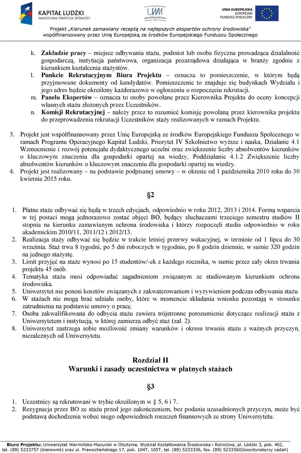 Pomieszczenie to znajduje się budynkach Wydziału i jego adres będzie określony każdorazowo w ogłoszeniu o rozpoczęciu rekrutacji. m.