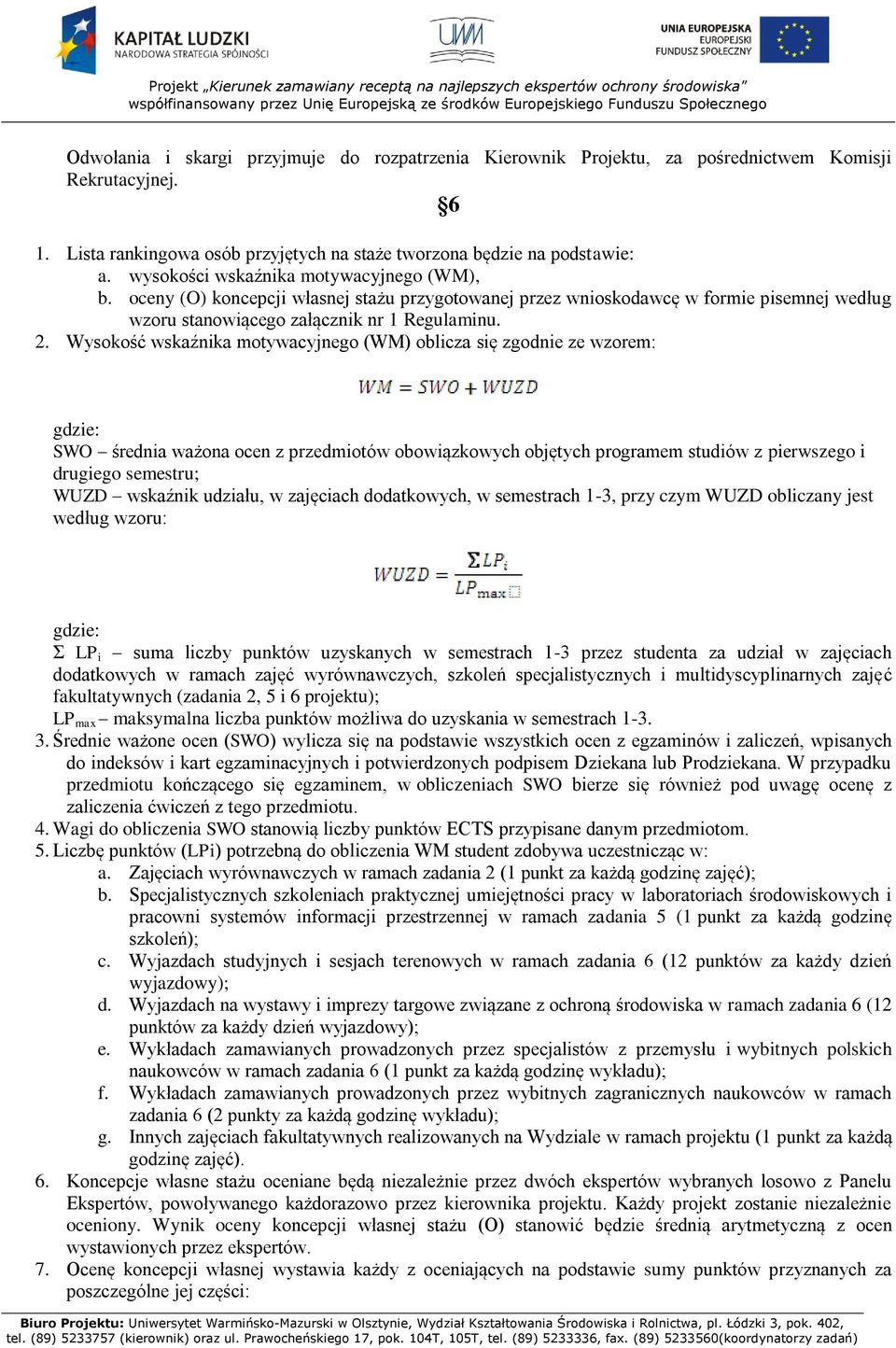 Wysokość wskaźnika motywacyjnego (WM) oblicza się zgodnie ze wzorem: gdzie: SWO średnia ważona ocen z przedmiotów obowiązkowych objętych programem studiów z pierwszego i drugiego semestru; WUZD